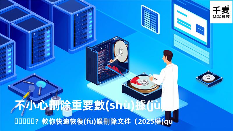 不小心刪除重要數(shù)據(jù)？教你快速恢復(fù)誤刪除文件（2025權(quán)威指南